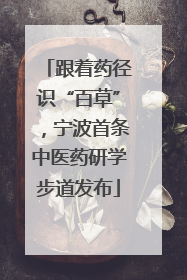 跟着药径识“百草”，宁波首条中医药研学步道发布