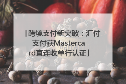 跨境支付新突破：汇付支付获Mastercard直连收单行认证