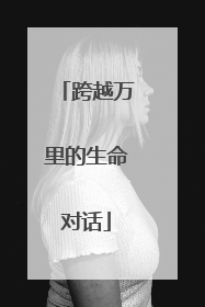 跨越万里的生命对话