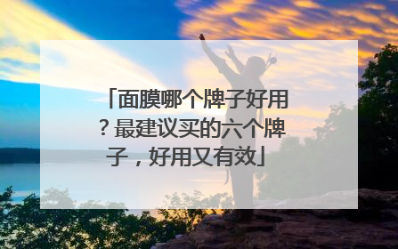 面膜哪个牌子好用？最建议买的六个牌子，好用又有效