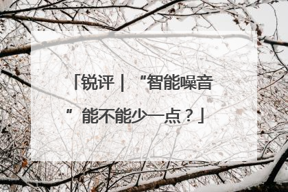 锐评｜“智能噪音”能不能少一点？
