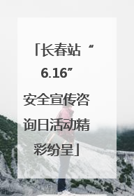 长春站“6.16”安全宣传咨询日活动精彩纷呈