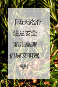雨天路滑 注意安全 浙江高速倡导文明驾驶