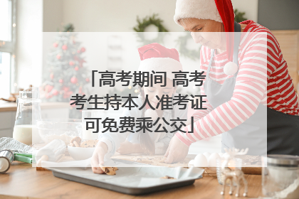 高考期间 高考考生持本人准考证可免费乘公交