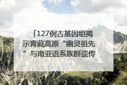 127例古基因组揭示青藏高原“幽灵祖先”与南亚语系族群遗传起源｜封面科考队
