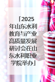 2025年山东水利教育与产业高质量发展研讨会在山东水利职业学院举办