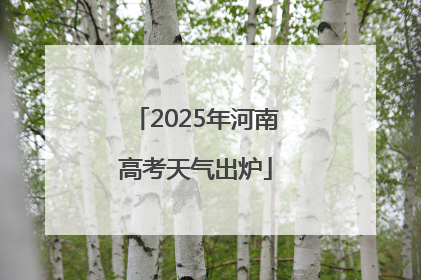 2025年河南高考天气出炉