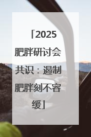 2025肥胖研讨会共识：遏制肥胖刻不容缓