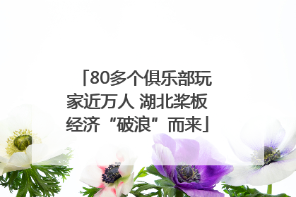 80多个俱乐部玩家近万人 湖北桨板经济“破浪”而来