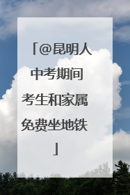 @昆明人 中考期间考生和家属免费坐地铁