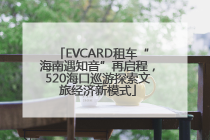 EVCARD租车“海南遇知音”再启程，520海口巡游探索文旅经济新模式